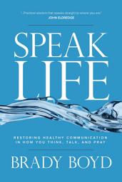Icon image Speak Life: Restoring Healthy Communication in How You Think, Talk, and Pray