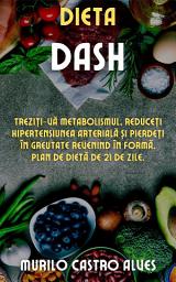 Icon image Dieta Dash: Treziți-vă Metabolismul, Reduceți Hipertensiunea Arterială și Pierdeți în Greutate Revenind în Formă. Plan de Dietă de 21 de Zile.