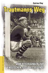 Icon image Trautmanns Weg: Vom Hitlerjungen zur englischen Fußball-Legende