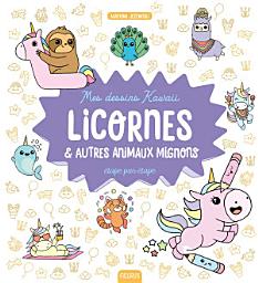 Icon image Mes dessins kawaii : Licornes et autres animaux mignons: Étape par étape