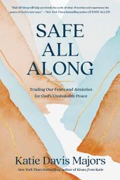 Icon image Safe All Along: Trading Our Fears and Anxieties for God's Unshakable Peace