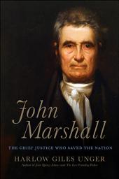 Icon image John Marshall: The Chief Justice Who Saved the Nation