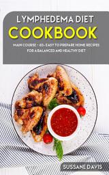 Icon image Lymphedema Diet: MAIN COURSE - 60+ Easy to prepare home recipes for a balanced and healthy diet