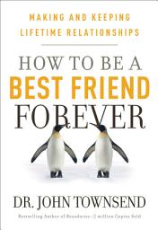 Icon image How to be a Best Friend Forever: Making and Keeping Lifetime Relationships