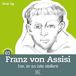 Icon image Franz von Assisi: Einer, der aus Liebe rebellierte