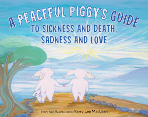 Icon image A Peaceful Piggy's Guide to Sickness and Death, Sadness and Love