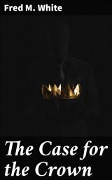 Icon image The Case for the Crown: Intrigue and Scandal in Victorian London: A Historical Detective Mystery
