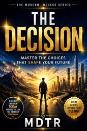 Icon image THE DECISION: Master the Choices That Shape Your Future