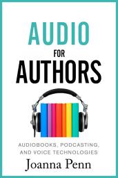 Icon image Audio For Authors: Audiobooks, Podcasting, And Voice Technologies