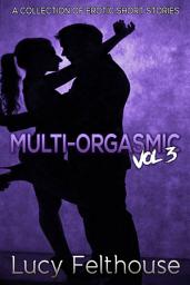 Icon image Multi-Orgasmic Vol 3: A Collection of Erotic Short Stories