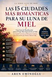 Icon image Las 15 Ciudades Más Románticas para su Luna de Miel: Una Guía de Planificación para el Viaje Más Especial de su Vida