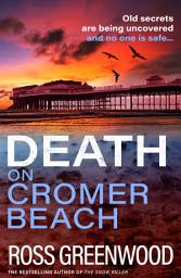 Icon image Death on Cromer Beach: A page-turning crime series from bestseller Ross Greenwood