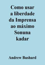 Icon image Como usar a liberdade da Imprensa ao máximo