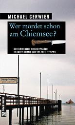 Icon image Wer mordet schon am Chiemsee?: 12 kurze Krimis und 225 Freizeittipps
