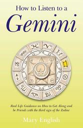Icon image How to Listen to a Gemini: Real Life Guidance on How to Get Along and Be Friends With the 3rd Sign of the Zodiac