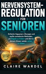 Icon image NERVENSYSTEM-REGULATION FÜR SENIOREN: Einfache Vagusnerv-Übungen und sanfte somatische Methoden, um Ängste zu lindern und dich in deinem Körper wieder sicher zu fühlen