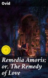 Icon image Remedia Amoris; or, The Remedy of Love: Enriched edition. Literally Translated into English Prose, with Copious Notes