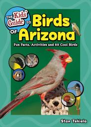 Icon image The Kids' Guide to Birds of Arizona: Fun Facts, Activities and 88 Cool Birds