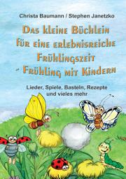 Icon image Das kleine Büchlein für eine erlebnisreiche Frühlingszeit: Frühling mit Kindern - Lieder, Spiele, Basteln, Rezepte und vieles mehr