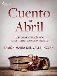 Icon image Cuento de Abril. Escenas rimadas de una manera extravagante