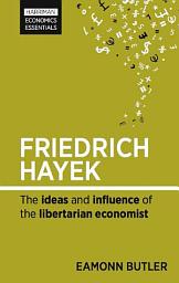 Icon image Friedrich Hayek: The ideas and influence of the libertarian economist