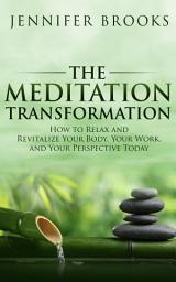 Icon image The Meditation Transformation: How to Relax and Revitalize Your Body, Your Work, and Your Perspective Today