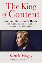 Icon image The King of Content: Sumner Redstone’s Battle for Viacom, CBS, and Everlasting Control of His Media Empire