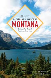 Icon image Backroads & Byways of Montana: Drives, Day Trips & Weekend Excursions, Edition 2