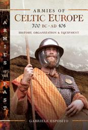 Icon image Armies of Celtic Europe, 700 BC–AD 106: History, Organization & Equipment