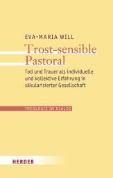 Icon image Trost-sensible Pastoral: Tod und Trauer als individuelle und kollektive Erfahrung in säkularisierter Gesellschaft