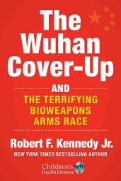 Icon image The Wuhan Cover-Up: And the Terrifying Bioweapons Arms Race