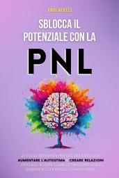 Icon image Sblocca il Potenziale con la PNL: La Guida Definitiva per Gestire Emozioni, Aumentare l’Autostima e Creare Relazioni Efficaci. Scopri Come Ottimizzare Ogni Giornata con Piccoli Grandi Passi.