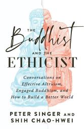 Icon image The Buddhist and the Ethicist: Conversations on Effective Altruism, Engaged Buddhism, and How to Build a Better World