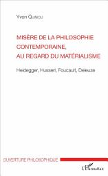 Icon image Misère de la philosophie contemporaine, au regard du matérialisme: Heidegger, Husserl, Foucault, Deleuze