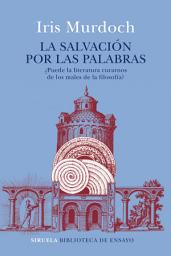 Icon image La salvación por las palabras: ¿Puede la literatura curarnos de los males de la filosofía?