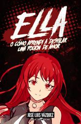 Icon image Ella: o cómo aprendí a destilar una poción de amor (Ella #0)