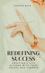 Icon image Redefining Success: Creating a Life Aligned with Your Values and Purpose