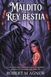 Icon image Maldito por el Rey Bestia: Un romance entre cambiaformas y compañeros malditos (El Dominio Alfa, libro 18)