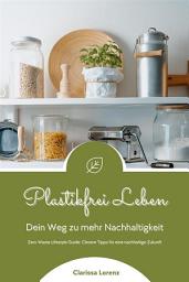 Icon image Plastikfrei Leben: Dein Weg zu mehr Nachhaltigkeit (Zero Waste Lifestyle Guide: Clevere Tipps für eine nachhaltige Zukunft)
