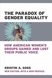 Icon image The Paradox of Gender Equality: How American Women's Groups Gained and Lost Their Public Voice