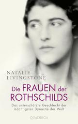 Icon image Die Frauen der Rothschilds: Das unterschätzte Geschlecht der mächtigsten Dynastie der Welt