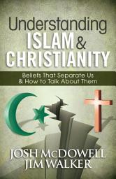 Icon image Understanding Islam and Christianity: Beliefs That Separate Us and How to Talk About Them