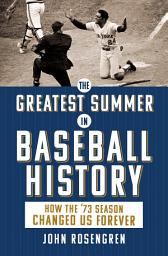 Icon image The Greatest Summer in Baseball History: How the '73 Season Changed Us Forever, Edition 2