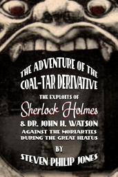 Icon image The Adventure of the Coal-Tar Derivative: The Exploits of Sherlock Holmes and Dr. John H. Watson against the Moriarties during the Great Hiatus
