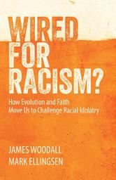 Icon image WIRED FOR RACISM?: How Evolution and Faith Move Us to Challenge Racial Idolatry