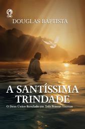 Icon image A Santíssima Trindade (Livro de Apoio Adulto): O Deus Único Revelado em Três Pessoas Eternas