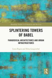 Icon image Splintering Towers of Babel: Paradoxical Architectures and Urban Infrastructures