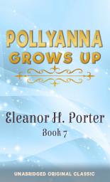 Icon image POLLYANNA GROWS UP: UNABRIDGED ORIGINAL CLASSIC