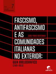 Icon image Fascismo, antifascismo e as comunidades italianas no exterior: guia bibliográfico (1922-2015)