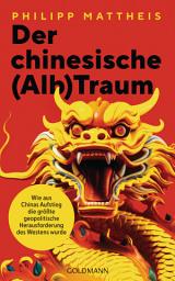 Icon image Der chinesische (Alb)Traum: Wie aus Chinas Aufstieg die größte geopolitische Herausforderung für den Westen wurde